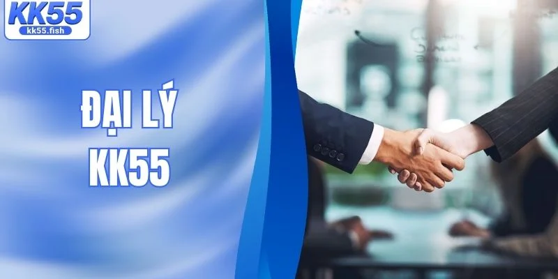 Đại Lý KK55 - Hướng Dẫn Tham Gia Và Phát Triển Hệ Thống