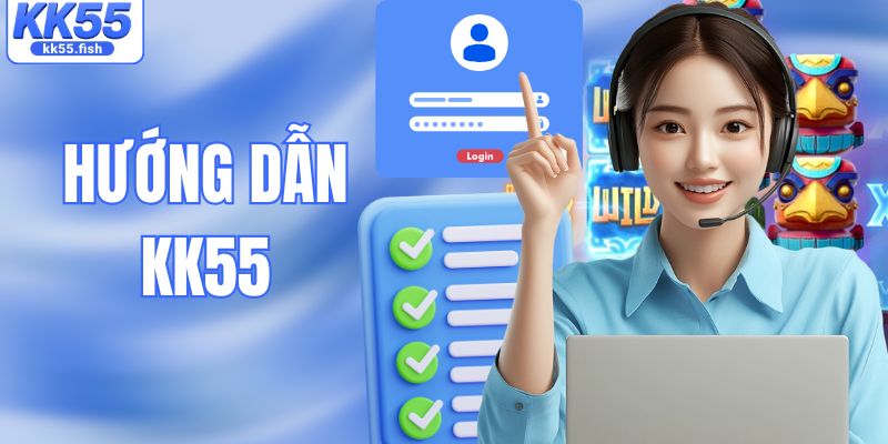 Hướng Dẫn KK55 Chi Tiết Từ A–Z Cho Người Chơi Mới