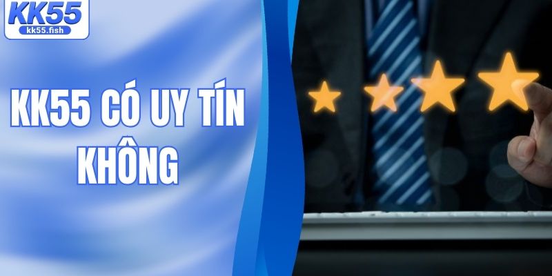 KK55 Có Uy Tín Không? Sự Thật Về Nhà Cái Đang Hot