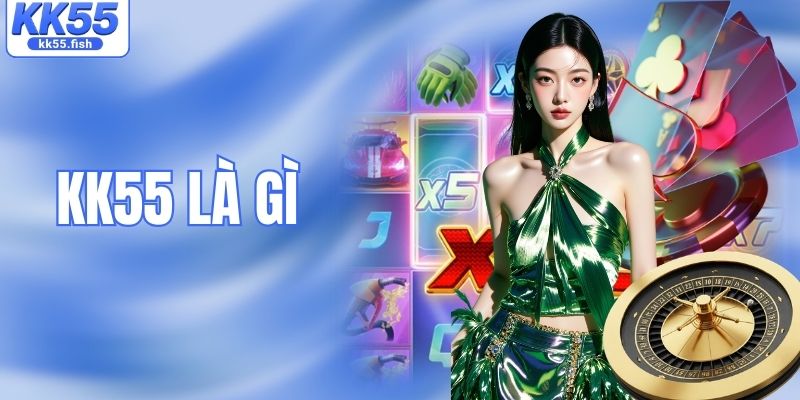 KK55 Là Gì? Khám Phá Nền Tảng Cá Cược Nổi Bật Nhất 2026